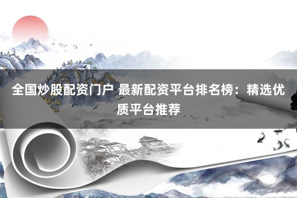 全國炒股配資門戶 最新配資平臺排名榜：精選優(yōu)質(zhì)平臺推薦