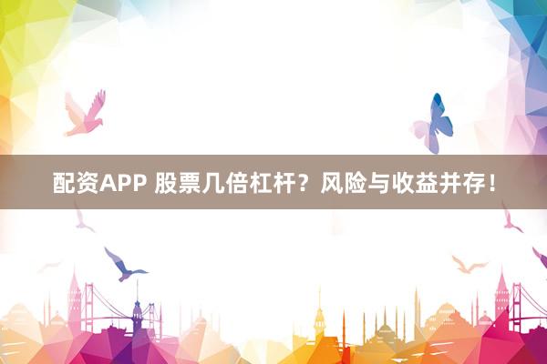 配資APP 股票幾倍杠桿？風(fēng)險(xiǎn)與收益并存！