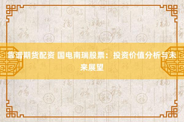 靠譜期貨配資 國(guó)電南瑞股票：投資價(jià)值分析與未來展望